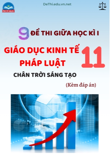 Tuyển tập 9 Đề thi GDKT&PL Lớp 11 Chân Trời Sáng Tạo cuối học kì 1 (Kèm đáp án)